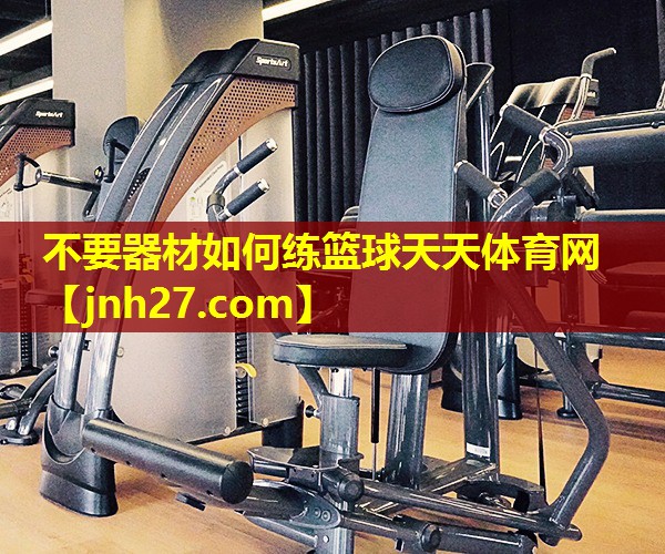 不要器材如何练篮球天天体育网