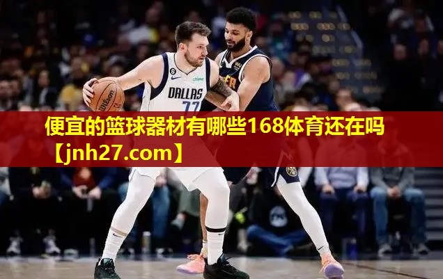 便宜的篮球器材有哪些168体育还在吗