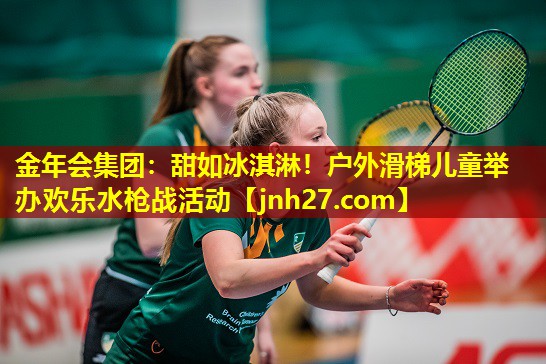 金年会集团：甜如冰淇淋！户外滑梯儿童举办欢乐水枪战活动