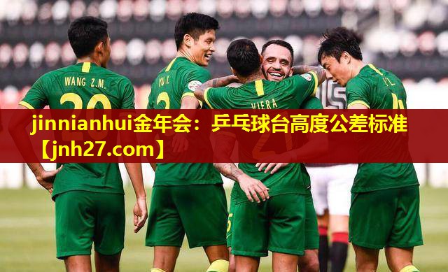 jinnianhui金年会：乒乓球台高度公差标准