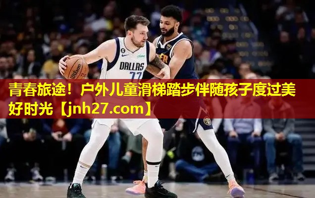 青春旅途！户外儿童滑梯踏步伴随孩子度过美好时光