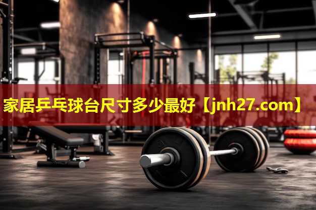 家居乒乓球台尺寸多少最好